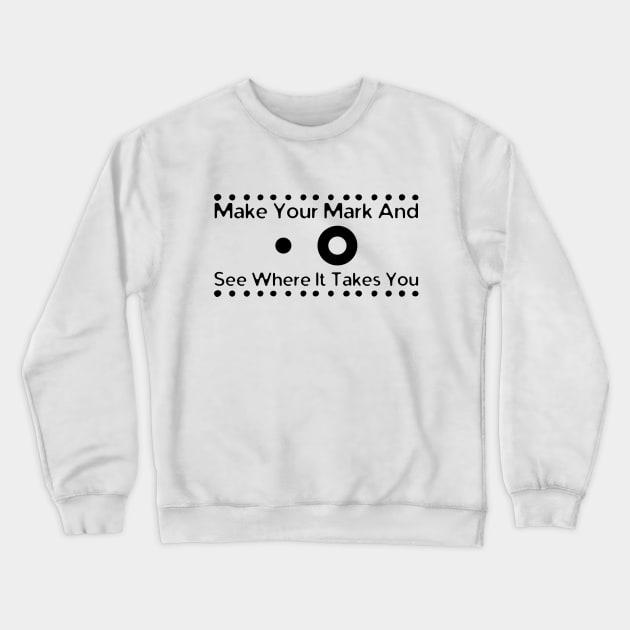 Make Your Mark And See Where It Takes You Crewneck Sweatshirt by HobbyAndArt